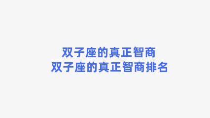 双子座的真正智商 双子座的真正智商排名